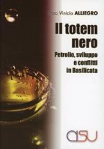 Il totem nero. Petrolio, sviluppo e conflitti in Basilicata