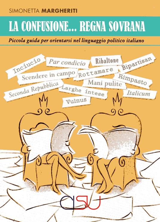 La confusione... regna sovrana. Piccola guida per orientarsi nel linguaggio politico italiano - Simonetta Margheriti - copertina