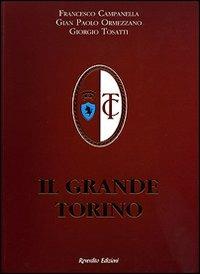 Il grande Torino - Francesco Campanella,Gian Paolo Ormezzano,Giorgio Tosatti - copertina