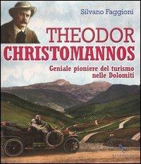 Theodor Christomannos. Geniale pioniere del turismo nelle Dolomiti - Silvano Faggioni - copertina