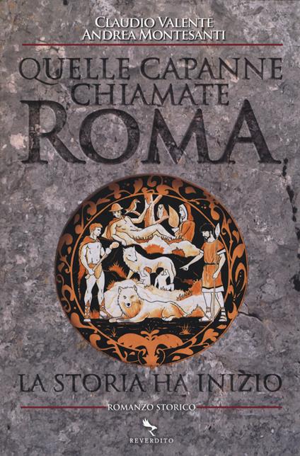 Quelle capanne chiamate Roma. La storia ha inizio - Claudio Valente,Andrea Montesanti - copertina