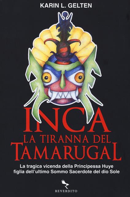 Inca. La tiranna del Tamarugal. La tragica vicenda della principessa Huye figlia dell'ultimo sacerdote del Dio sole - Karin Lisbeth Gelten - copertina