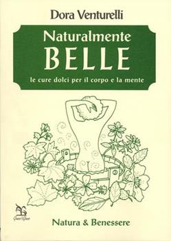 Libro Naturalmente belle. Le cure per il corpo e la mente Dora Venturelli