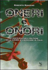 Oneri e onori. Le verità militari e politiche della guerra di liberazione in Italia - Roberto Roggero - copertina