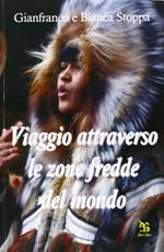 Viaggio attraverso le zone fredde del mondo. Ediz. illustrata