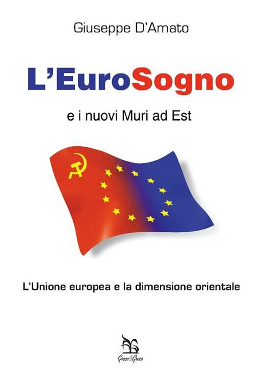 L' eurosogno e i nuovi muri ad Est. L'Unione europea e la dimensione orientale - Giuseppe D'Amato - ebook