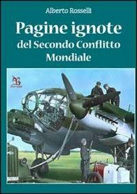 Pagine ignote del secondo conflitto mondiale - Alberto Rosselli - copertina