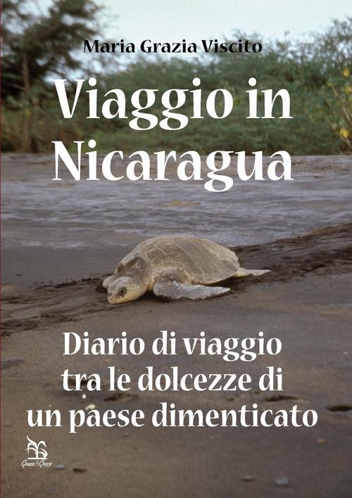 Viaggio in Nicaragua. Diario di viaggio tra le dolcezze di un paese dimenticato - Maria Grazia Viscito - copertina
