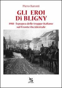 Gli eroi di Bligny. 1918, l'epopea delle truppe italiane sul fronte occidentale - Piero Baroni - copertina