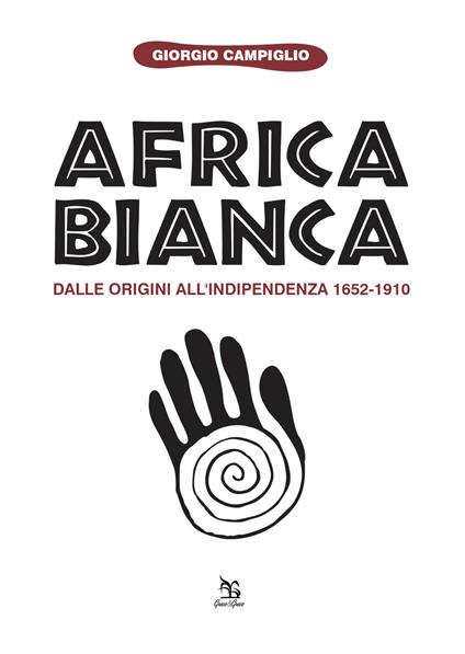 Africa bianca. Dalle origini all'indipendenza 1652-1910 - Giorgio Campiglio - copertina
