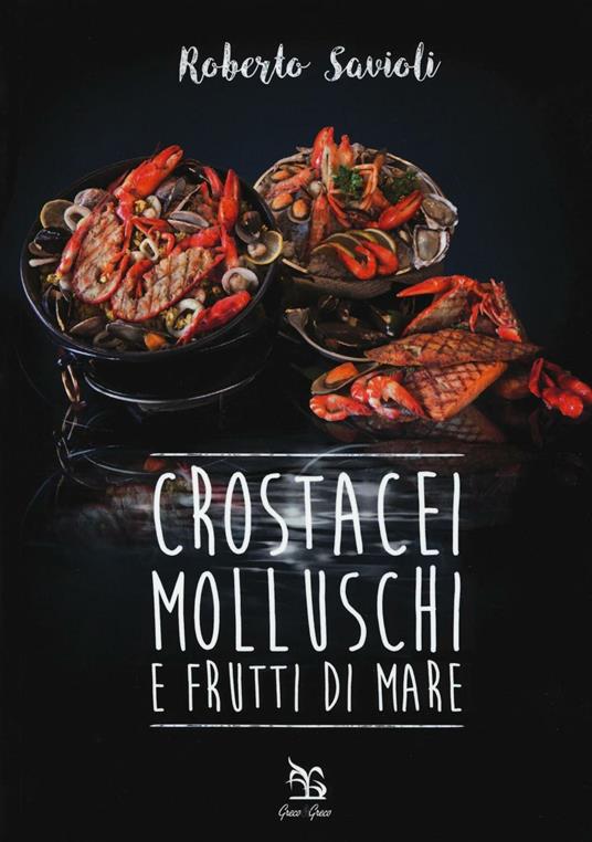Crostacei, molluschi e frutti di mare - Roberto Savioli - copertina