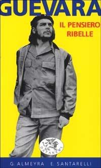 Guevara. Il pensiero ribelle - Guillermo Almeyra,Enzo Santarelli - copertina