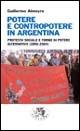 Potere e contropotere in Argentina. Protesta sociale e forme di potere alternativo (1990-2004) - Guillermo Almeyra - copertina