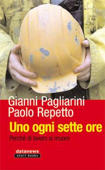 Libro Uno ogni sette ore. Perché di lavoro si muore Gianni Pagliarini , Paolo Repetto