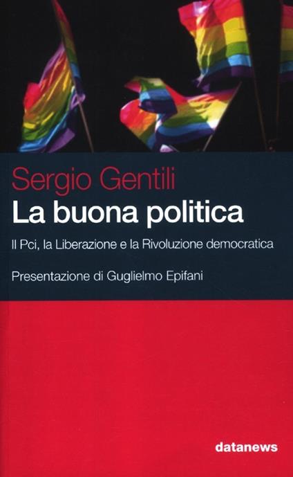 La buona politica. Il Pci, la liberazione e la rivoluzione democratica - Sergio Gentili - copertina