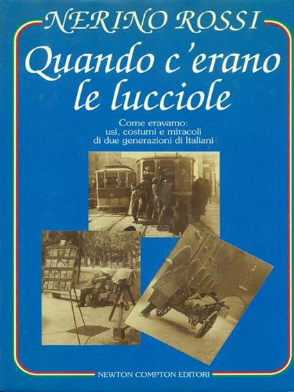 Quando c'erano le lucciole. Come eravamo: usi, costumi e miracoli di due generazioni di italiani - Nerino Rossi - copertina