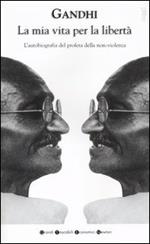 La mia vita per la libertà. L'autobiografia del profeta della non-violenza
