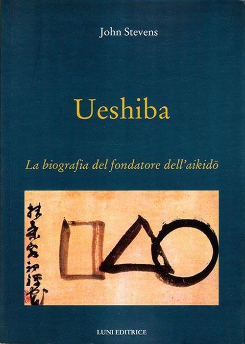 Ueshiba. La biografia del fondatore dell'aikido - John Stevens - copertina
