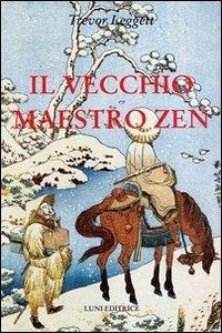 Il vecchio maestro Zen. Idee per un risveglio consapevole - Trevor Leggett - copertina