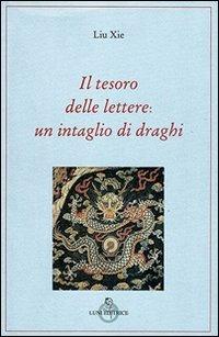 Il tesoro delle lettere: un intaglio di draghi - Xie Liu - copertina