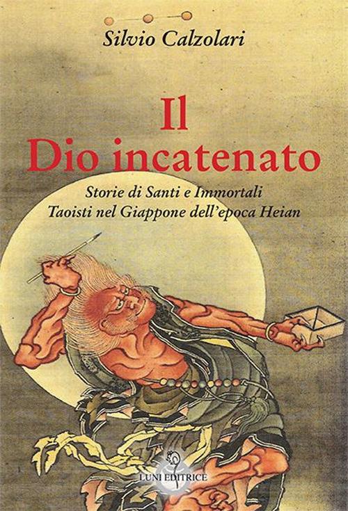 Il Dio incatenato. Storie di santi e immortali taoisti - Silvio Calzolari - copertina