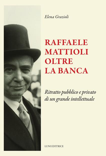 Raffaele Mattioli oltre la banca - Elena Grazioli - copertina
