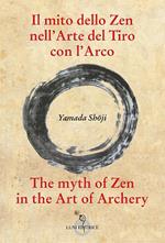 Il mito dello zen nell'arte del tiro con l'arco-The myth of zen in the art of archery. Ediz. bilingue