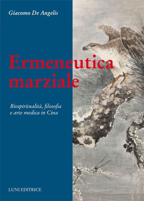 Ermeneutica marziale. Biospiritualità, filosofia e arte medica in Cina - Giacomo De Angelis - copertina
