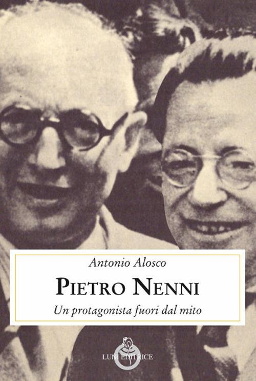Pietro Nenni. Un protagonista fuori dal mito - Antonio Alosco - copertina