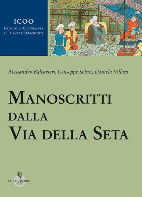 Manoscritti dalla Via della Seta - Alessandro Balistrieri,Giuseppe Solmi,Daniela Villani - copertina