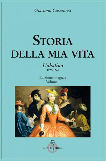 Storia della mia vita. Ediz. integrale. Vol. 1: L' Abatino 1725-1744 - Giacomo Casanova - copertina