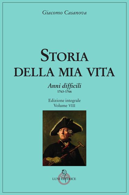 Storia della mia vita. Vol. 8: Anni difficili. 1763 – 1766 - Giacomo Casanova - copertina