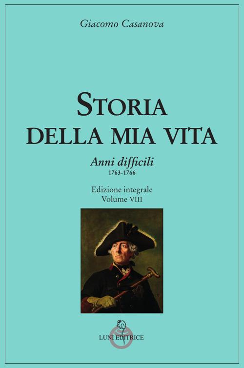 Storia della mia vita. Vol. 8: Anni difficili. 1763 – 1766 - Giacomo Casanova - copertina