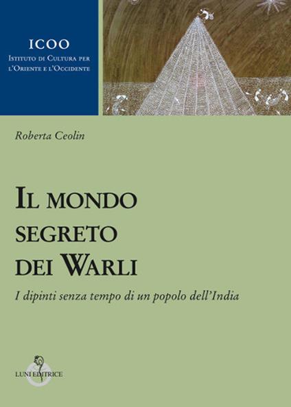 Il mondo segreto dei warli. I dipinti senza tempo di un popolo dell'India - Roberta Ceolin - copertina