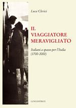 Il viaggiatore meravigliato. Italiani a spasso per l'Italia (1700-2000)