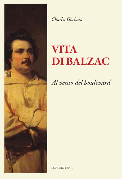 Vita di Balzac. Al vento del boulevard - Charles Gorham - copertina