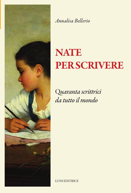 Nate per scrivere. Quaranta scrittrici da tutto il mondo - Annalisa Bellerio - copertina