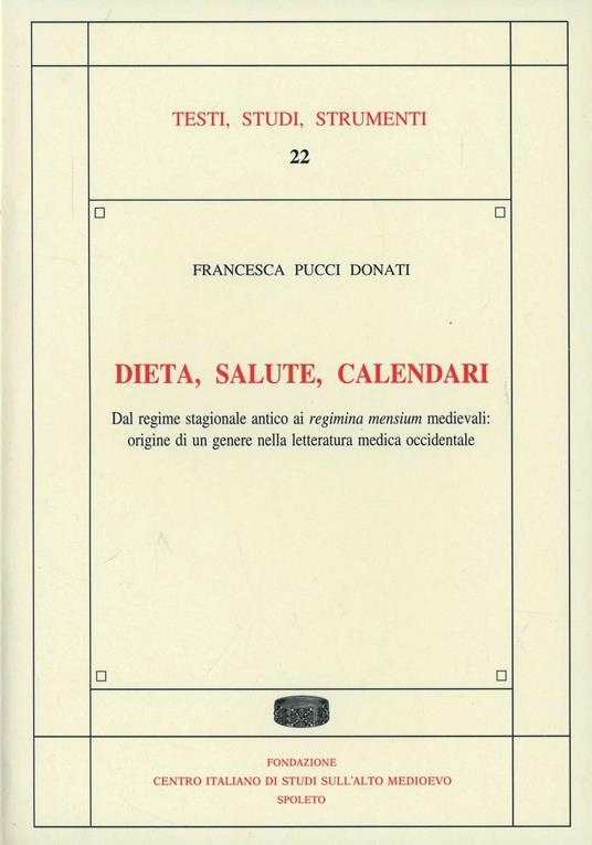 Dieta, salute, calendari. Dal regime stagionale antico ai regimina mensium medievali: origine di un genere nelle letteratura medica - Francesca Pucci Donati - copertina