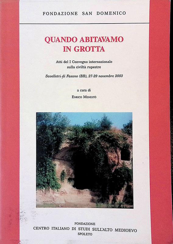 Quando abitavamo in grotta. Atti del 1° Convegno internazionale sulla civiltà rupestre (Savelletri di Fasano, 27-29 novembre 2003)