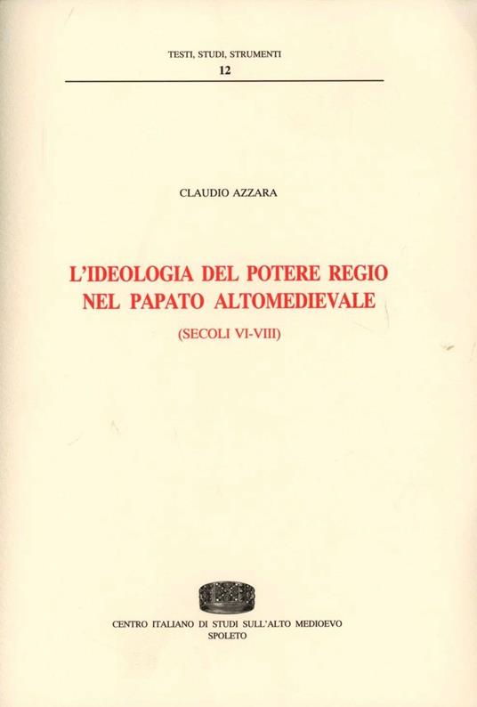 L' ideologia del potere regio nel papato altomedievale (secc. VI-VIII) - Claudio Azzara - copertina