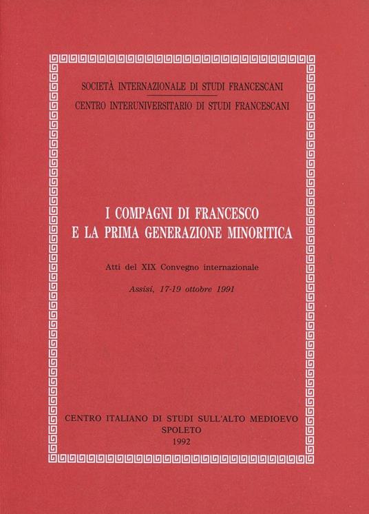 I compagni di Francesco e la prima generazione minoritica. Atti del Convegno (Assisi, 17-19 ottobre 1991) - copertina