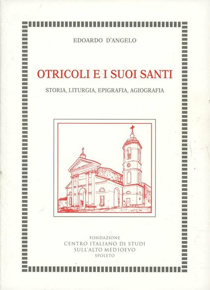 Otricoli e i suoi santi. Storia, liturgia, epigrafia, agiografia - Edoardo D'Angelo - copertina
