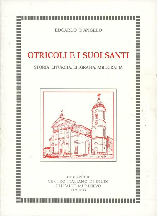 Otricoli e i suoi santi. Storia, liturgia, epigrafia, agiografia - Edoardo D'Angelo - copertina
