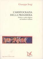 L' aristocrazia della preghiera. Politica e scelte religiose nel Medioevo italiano