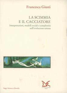 Le origini delle società umane. Vol.I La scimmia e il cacciatore