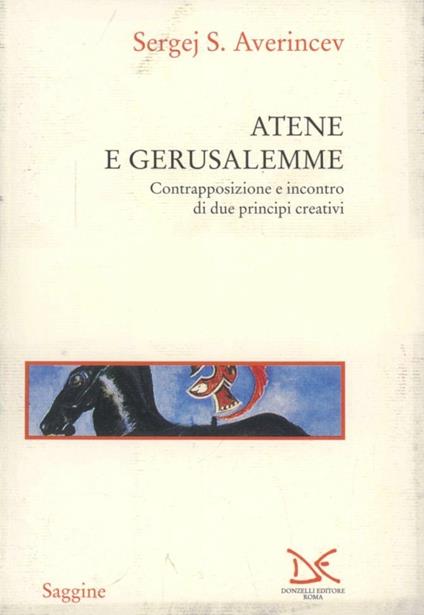 Atene e Gerusalemme. Contrapposizione e incontro di due principi creativi - Sergej S. Averincev - copertina
