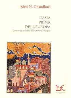 L' Asia prima dell'Europa. Economie e civiltà dell'Oceano Indiano - Kirti N. Chaudhuri - copertina