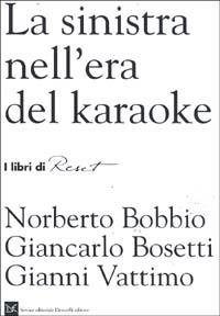 La sinistra nell'era del karaoke - Norberto Bobbio,Giancarlo Bosetti,Gianni Vattimo - copertina