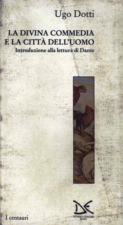 La Divina Commedia e la città dell'uomo. Introduzione alla lettura di Dante - Ugo Dotti - copertina