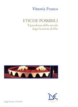 Etiche possibili. Il paradosso della morale dopo la morte di Dio - Vittoria Franco - copertina